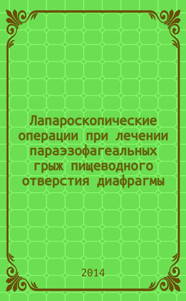 Лапароскопические операции при лечении параэзофагеальных грыж пищеводного отверстия диафрагмы : учебное пособие