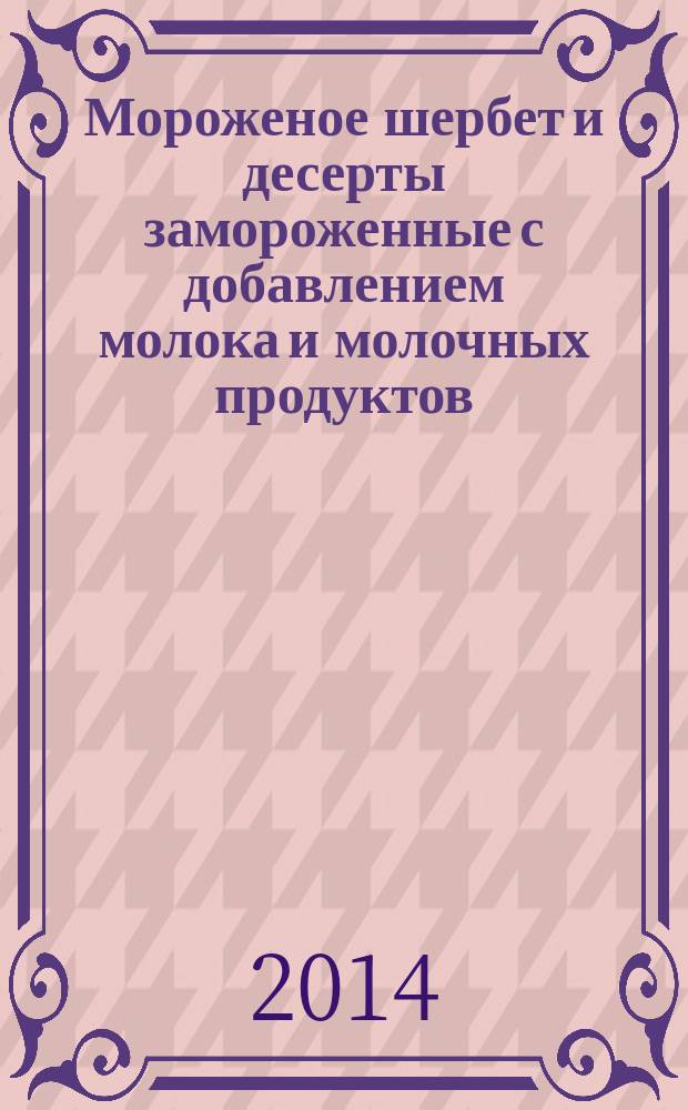 Мороженое шербет и десерты замороженные с добавлением молока и молочных продуктов : Общие техническием условия