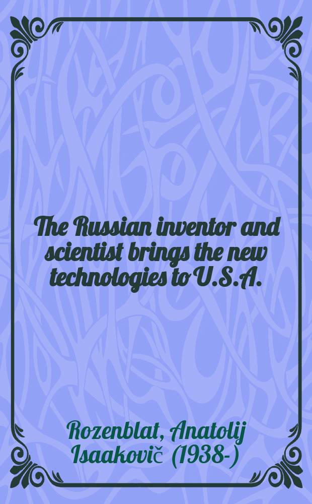 The Russian inventor and scientist brings the new technologies to U.S.A. = Русские изобретатели и ученые приносят новые технологии в США