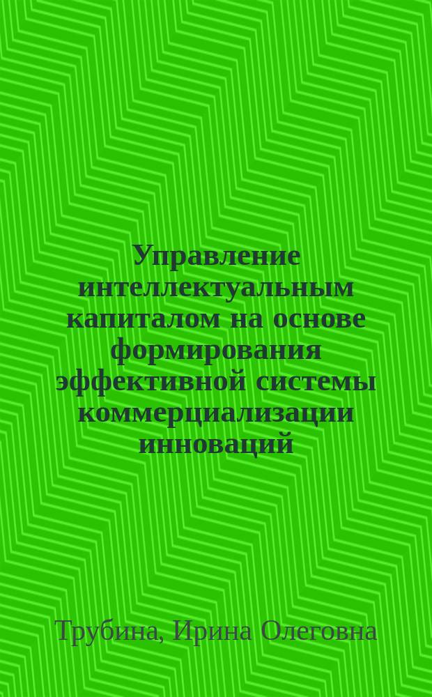 Управление интеллектуальным капиталом на основе формирования эффективной системы коммерциализации инноваций : монография