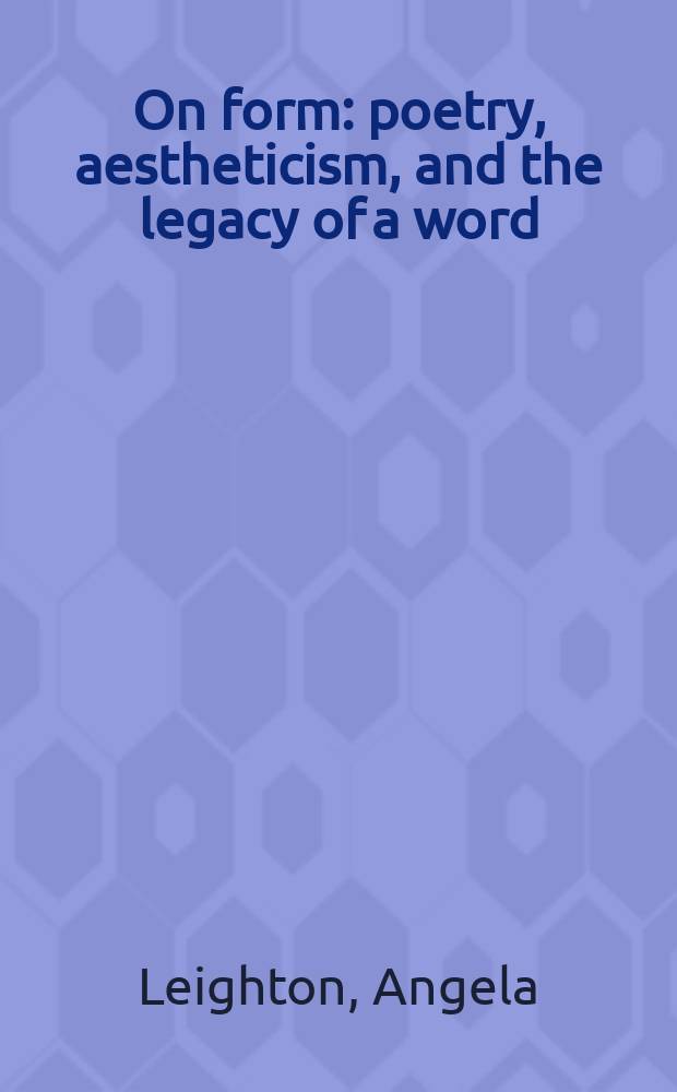 On form : poetry, aestheticism, and the legacy of a word = О форме.Поэзия,эстетизм и наследие слов.