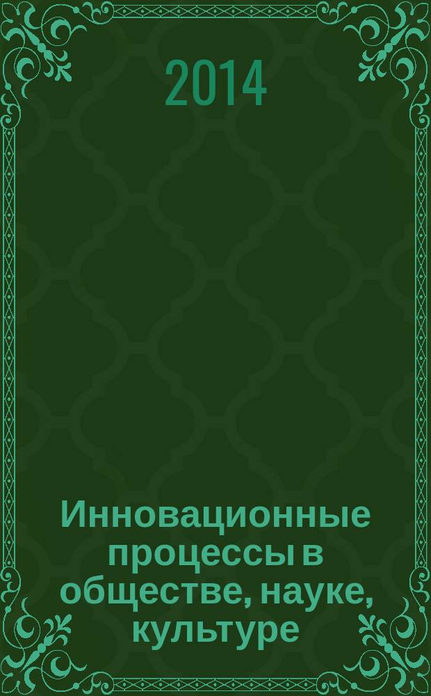 Инновационные процессы в обществе, науке, культуре : XI Международная научно-практическая конференция , апрель 2014 : сборник статей