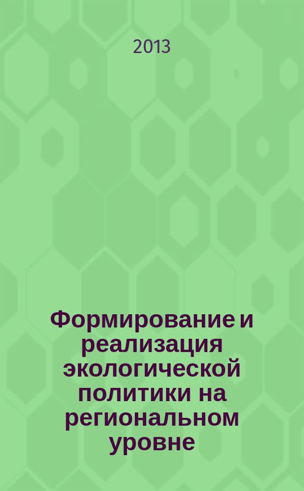 Формирование и реализация экологической политики на региональном уровне : материалы VI Всероссийской с международным участием научно-практической конференции, 24-25 октября 2013 г