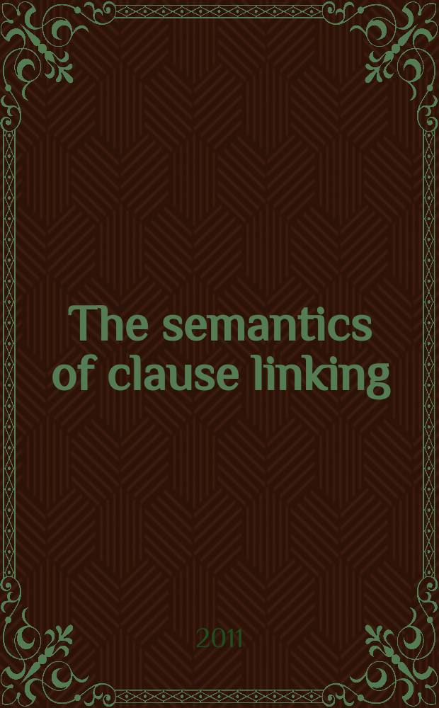 The semantics of clause linking : a cross-linguistic typology : based on the revised versions of the presentations at the International workshop on 'The semantics of clause linking' held at the Research centre for linguistic typology, 13-18 August 2007 = Семантика связи предложений