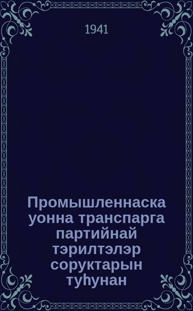 Промышленнаска уонна транспарга партийнай тэрилтэлэр соруктарын туhунан : БСК(б)П Бүтүн союзтааҕы XVIII конференциятыгар дакылаата = О задачах партийных организаций в области промышленности и транспорта