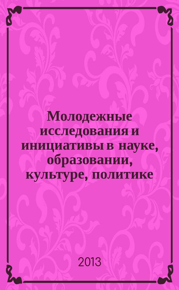 Молодежные исследования и инициативы в науке, образовании, культуре, политике : сборник материалов VIII региональной молодежной научно-практической конференции, Биробиджан, 24-25 апреля 2013 г. в 2 ч. Ч. 2