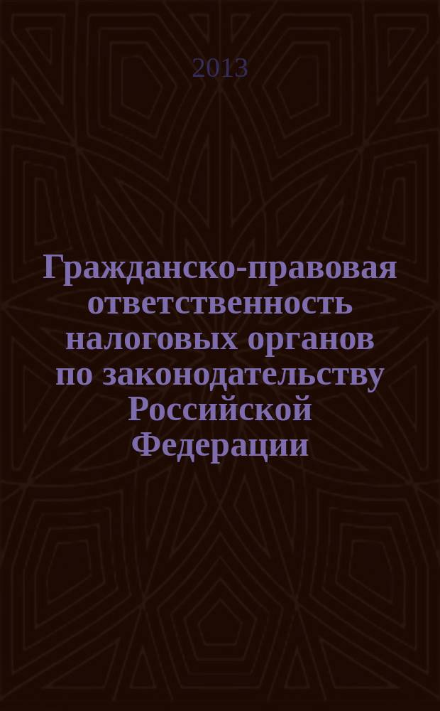 Гражданско-правовая ответственность налоговых органов по законодательству Российской Федерации : монография