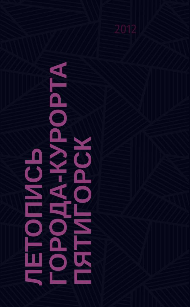 Летопись города-курорта Пятигорск : музейное справочное научно-методическое иллюстрированное издание
