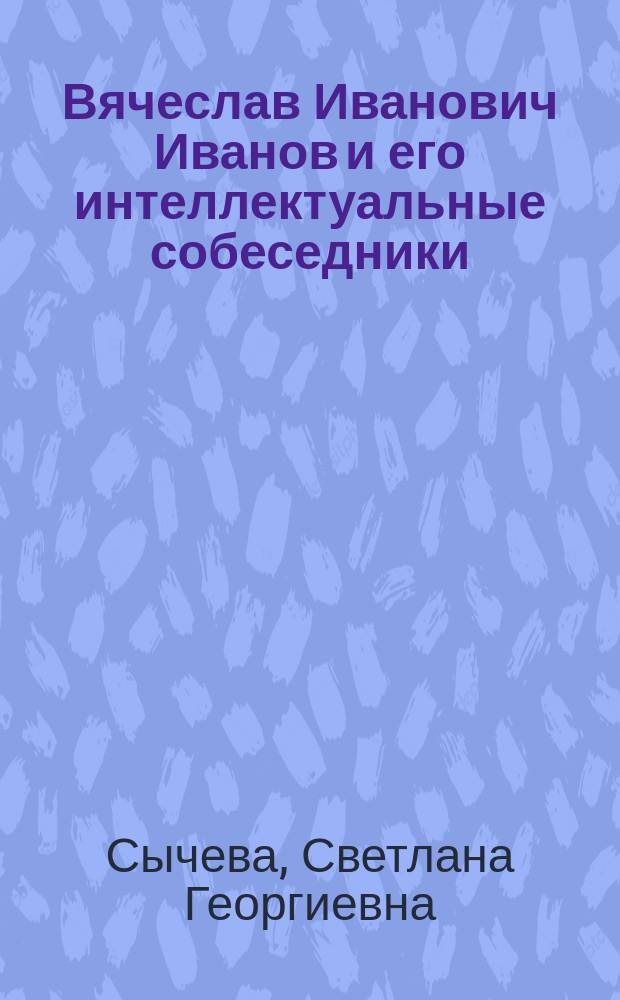 Вячеслав Иванович Иванов и его интеллектуальные собеседники