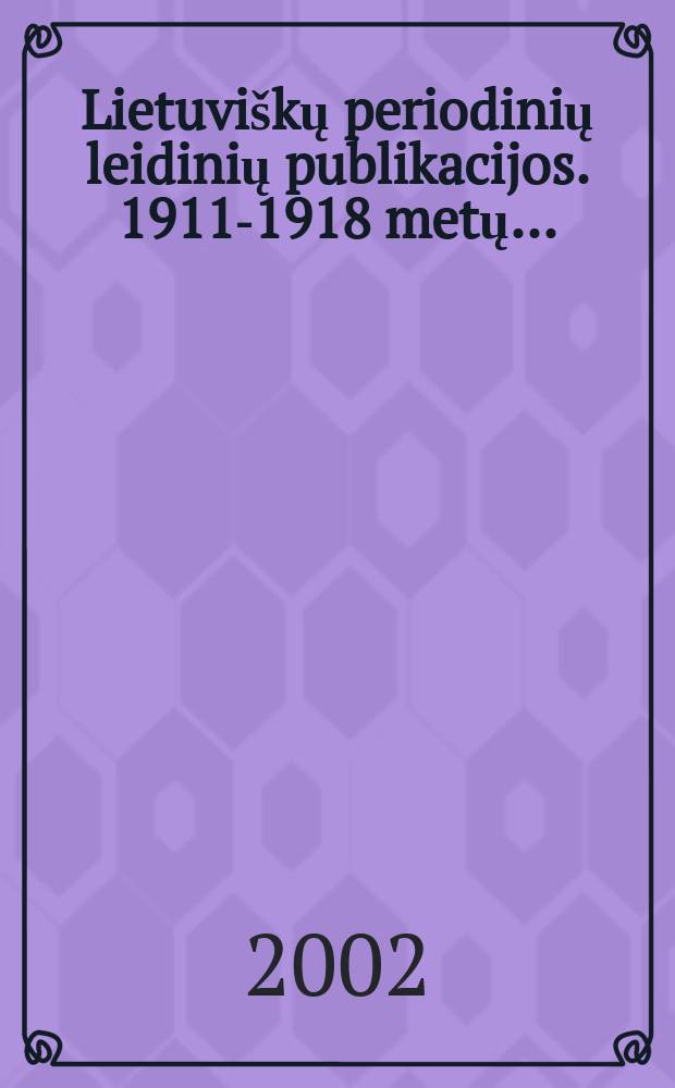 Lietuviškų periodinių leidinių publikacijos. 1911-1918 metų... : 1911-1918 metų jungtinė asmenvardžių rodyklė