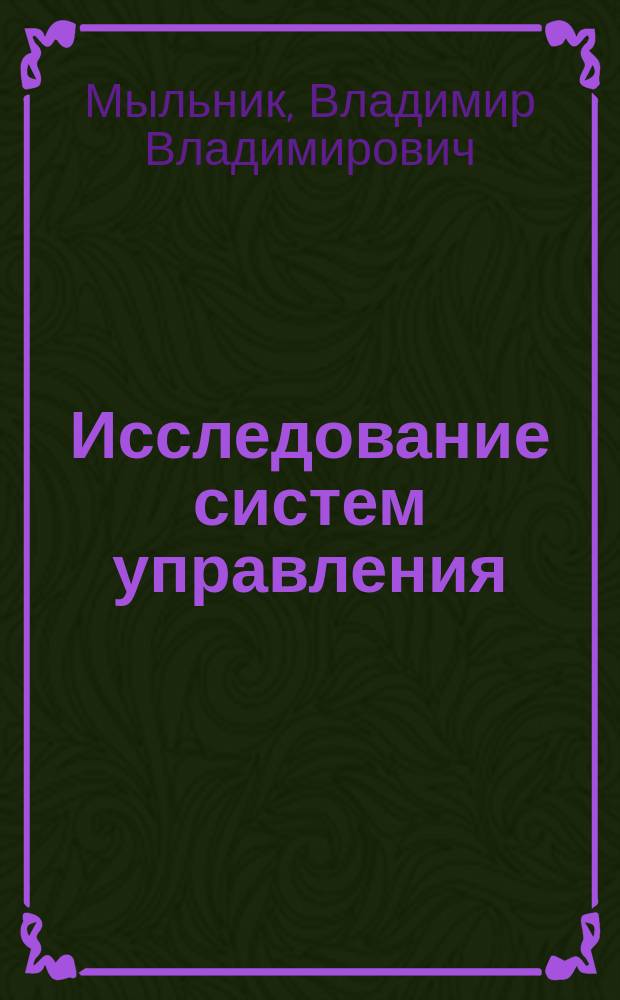 Исследование систем управления : учебное пособие : по специальности "Менеджмент организации" : соответствует Федеральному государственному образовательному стандарту 3-го поколения