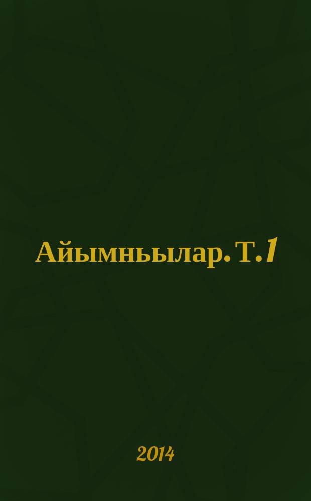 Айымньылар. Т. 1 : Эйэттэн кунду суох бу сиргэ