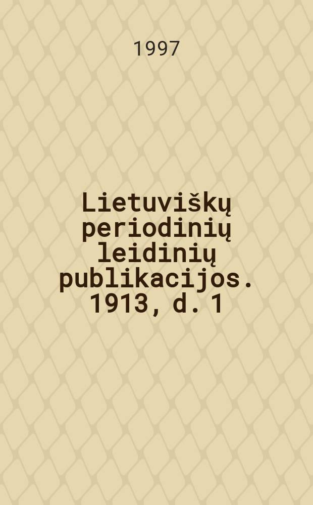 Lietuviškų periodinių leidinių publikacijos. 1913, d. 1