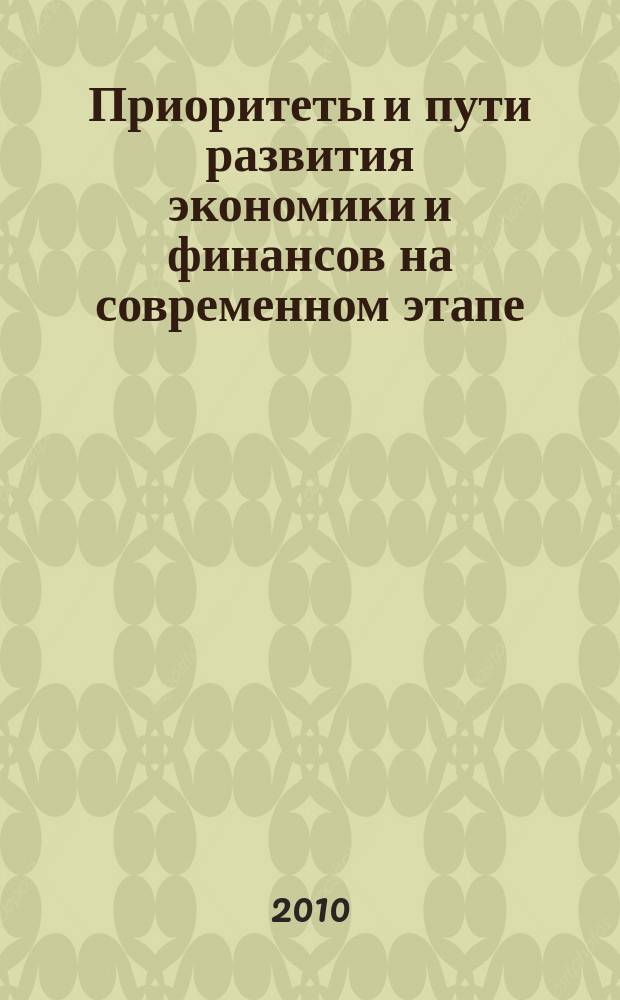 Приоритеты и пути развития экономики и финансов на современном этапе : материалы международной научно-практической конференции, 6-9 декабря 2010 г. : в 2 т.
