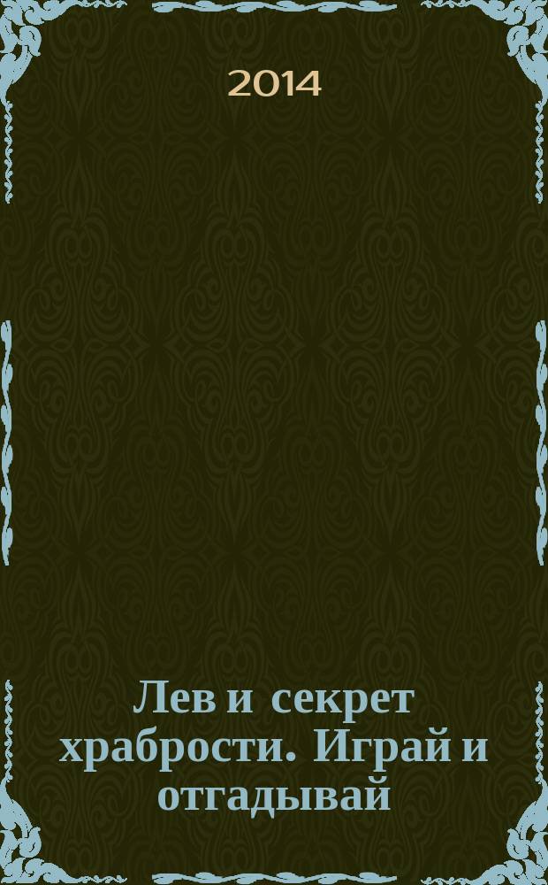 Лев и секрет храбрости. Играй и отгадывай: 0+(с наклейками)
