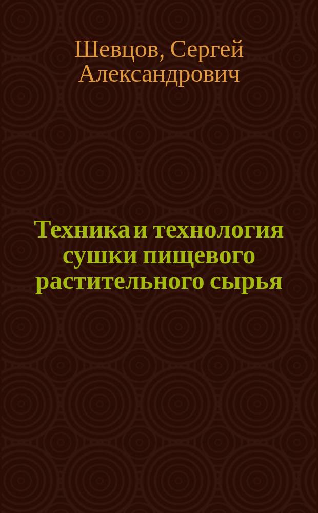 Техника и технология сушки пищевого растительного сырья : монография