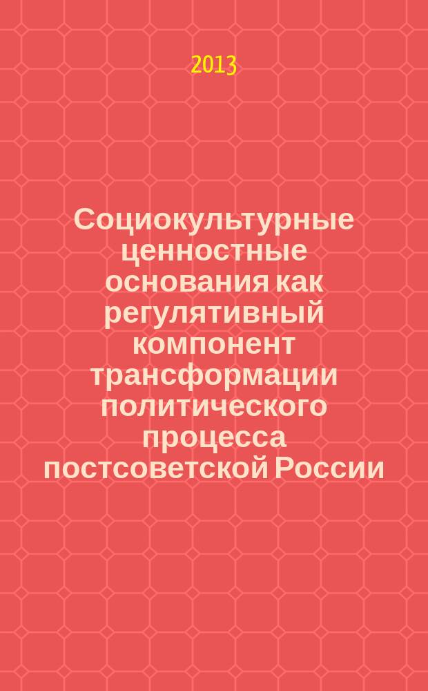 Социокультурные ценностные основания как регулятивный компонент трансформации политического процесса постсоветской России : автореф. дис. на соиск. учен. степ. к.полит.н. : специальность 23.00.02 <Политические институты, политические процессы и технологии>