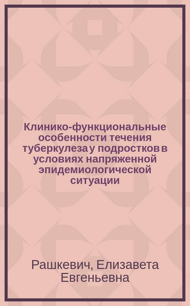 Клинико-функциональные особенности течения туберкулеза у подростков в условиях напряженной эпидемиологической ситуации : автореф. дис. на соиск. учен. степ. к.м.н. : специальность 14.01.08 <Педиатрия> ; специальность 14.01.16 <Фтизиатрия>