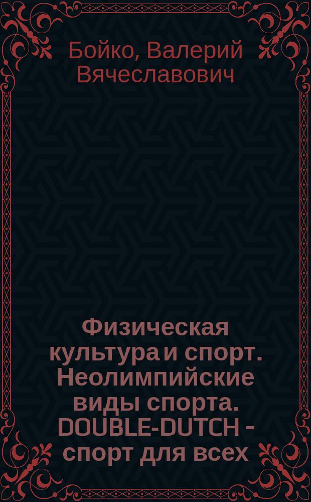 Физическая культура и спорт. Неолимпийские виды спорта. DOUBLE-DUTCH - спорт для всех (rope-skipping) : учебно-методическое пособие для высшего профессионального образования