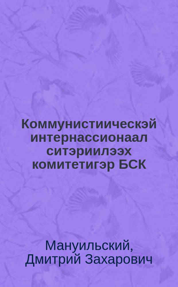 Коммунистиическэй интернассионаал ситэриилээх комитетигэр БСК(б)П делегаассийатын БСК(б)П XVIII сийеһигер даклаата = Доклад делегации ВКП(б) в ИККИ на XVIII съезде ВКП(б)