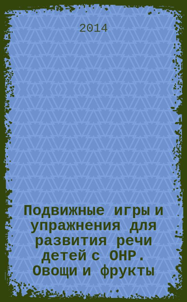 Подвижные игры и упражнения для развития речи детей с ОНР. Овощи и фрукты : пособие для логопеда