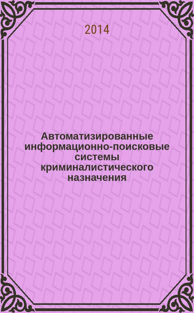 Автоматизированные информационно-поисковые системы криминалистического назначения: современное состояние, тенденции и перспективы развития : монография