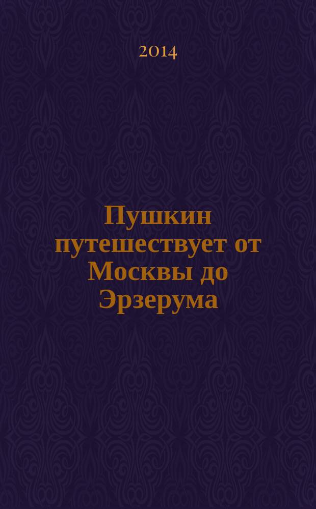 Пушкин путешествует от Москвы до Эрзерума