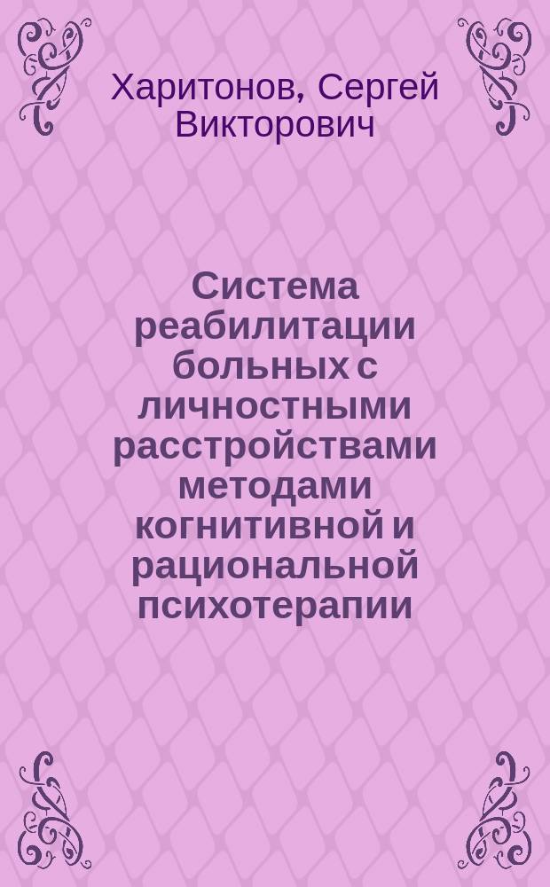 Система реабилитации больных с личностными расстройствами методами когнитивной и рациональной психотерапии : автореф. дис. на соиск. уч. степ. д. м. н. : специальность 14.03.11 <Восстановительная медицина, спортивная медицина, курортология и физиотерапия>