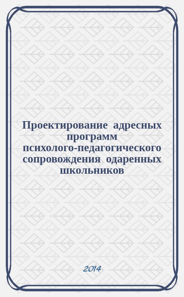 Проектирование адресных программ психолого-педагогического сопровождения одаренных школьников : методические рекомендации для педагогов-психологов специализированных классов для одаренных детей математической и естественнонаучной направленности. Ч. 2