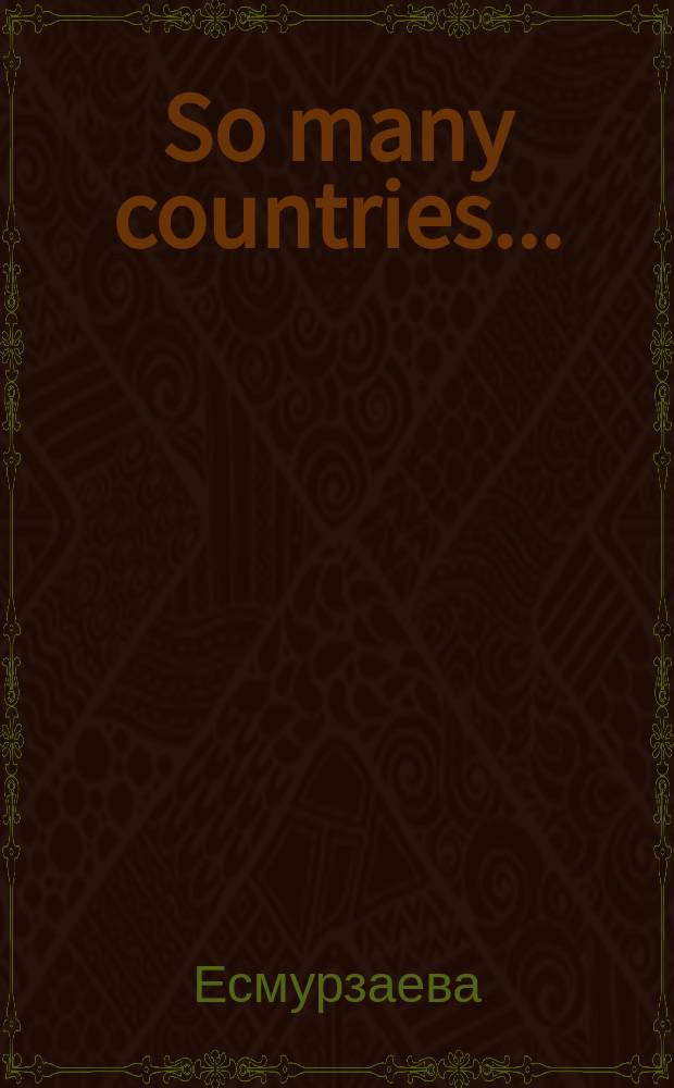 So many countries...