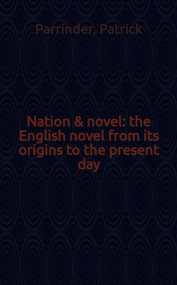 Nation & novel : the English novel from its origins to the present day = Нация и роман.Английский роман от истоков до настоящего времени.