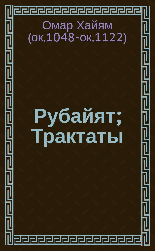Рубайят; Трактаты: перевод с персидского / Омар Хайям; вступ. ст. и глоссарий Н. Кондыревой; ил. Эдмонда Дюлака