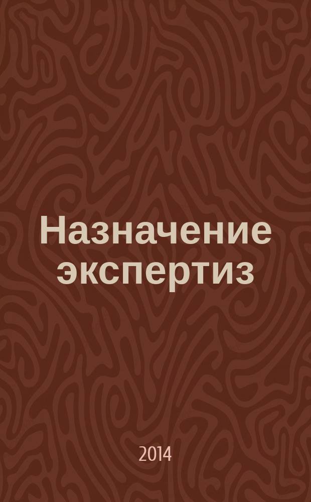 Назначение экспертиз: справочник следователя : учебное пособие