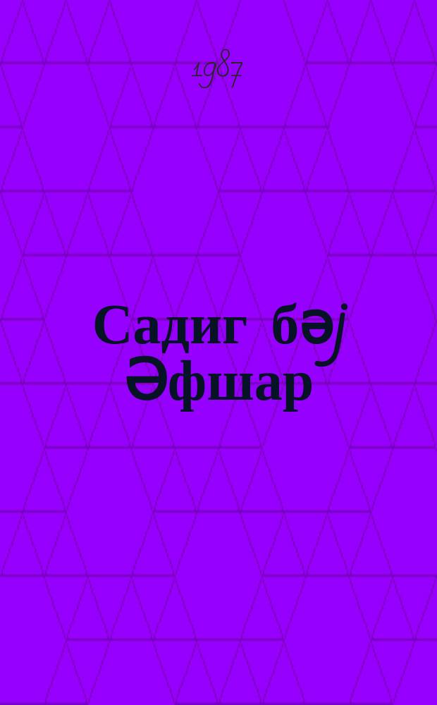 Садиг бәj Әфшар : монографиjа = Садиг бек Афшар