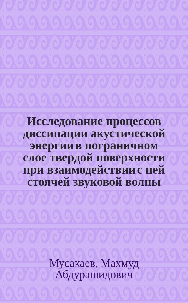 Исследование процессов диссипации акустической энергии в пограничном слое твердой поверхности при взаимодействии с ней стоячей звуковой волны : автореф. дис. на соиск. уч. степ. к. ф.-м. н. : специальность 01.04.06 <Акустика>