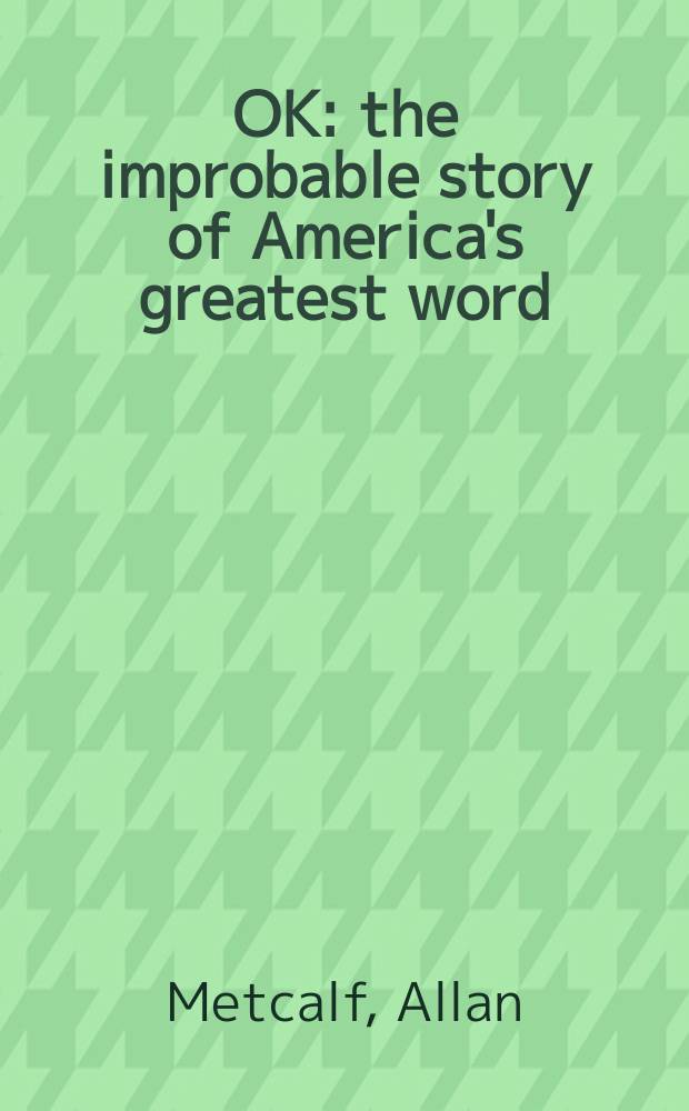 OK : the improbable story of America's greatest word = ОКЕЙ. Невероятная история самого замечательного американского слова.