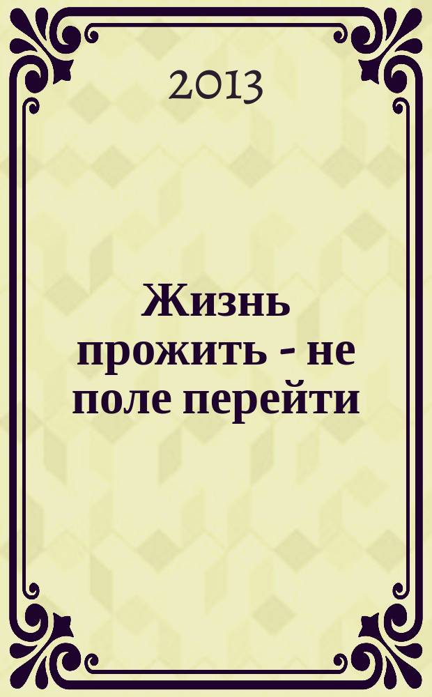 Жизнь прожить - не поле перейти : очерки