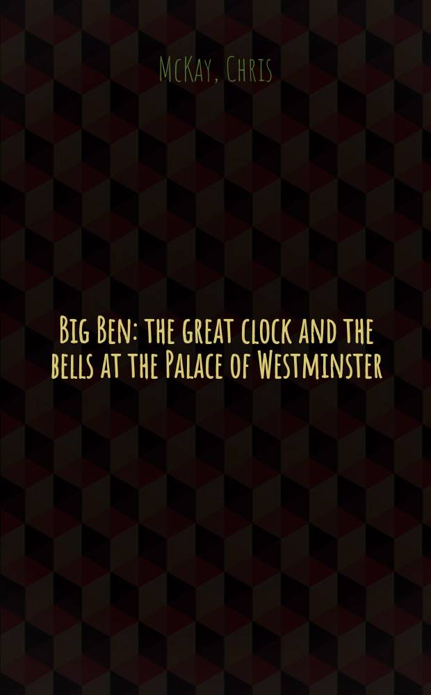 Big Ben: the great clock and the bells at the Palace of Westminster = Биг-Бен: величественные часы и колокола в Вестминстерском дворце