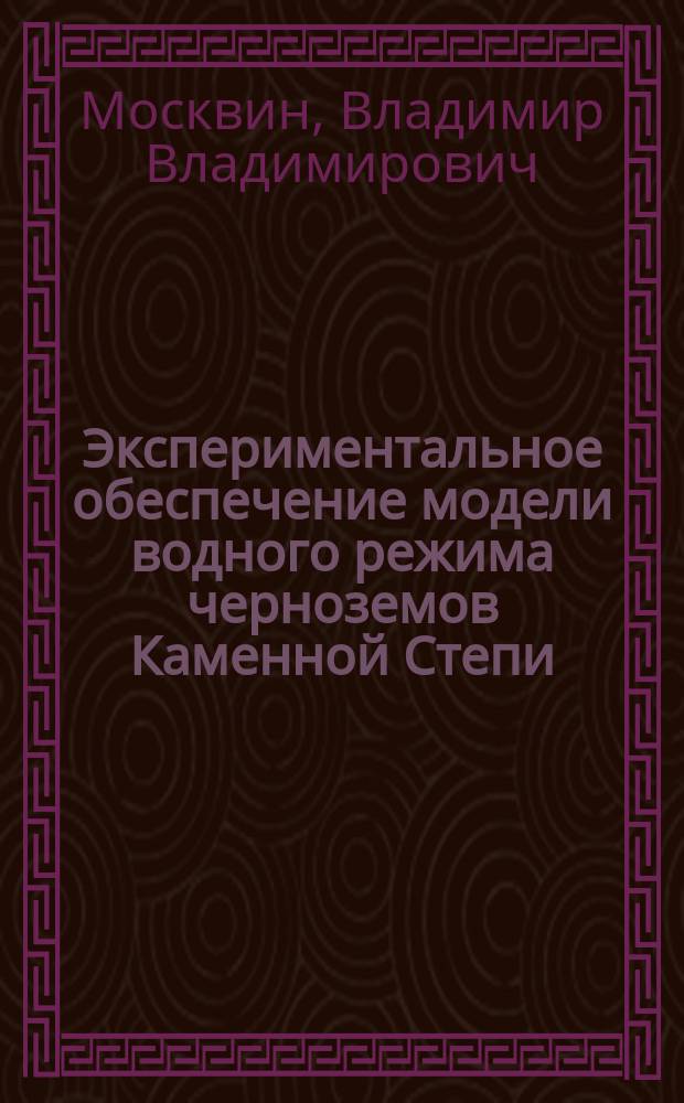 Экспериментальное обеспечение модели водного режима черноземов Каменной Степи : автореф. дис. на соиск. уч. степ. к. б. н. : специальность 03.02.13 <Почвоведение> : специальность 06.01.03 <Агрофизика>