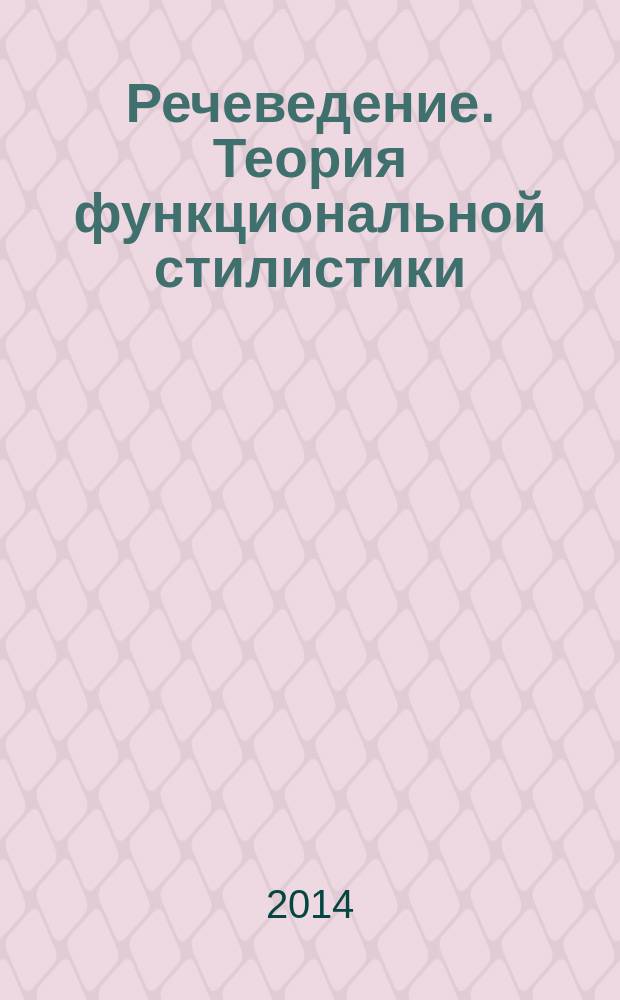Речеведение. Теория функциональной стилистики : избранные труды