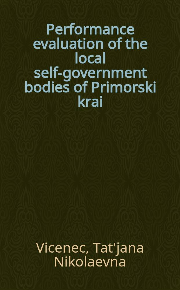 Performance evaluation of the local self-government bodies of Primorski krai = Оценка эффективности деятельности органов местного самоуправления на территории Приморского края : монография