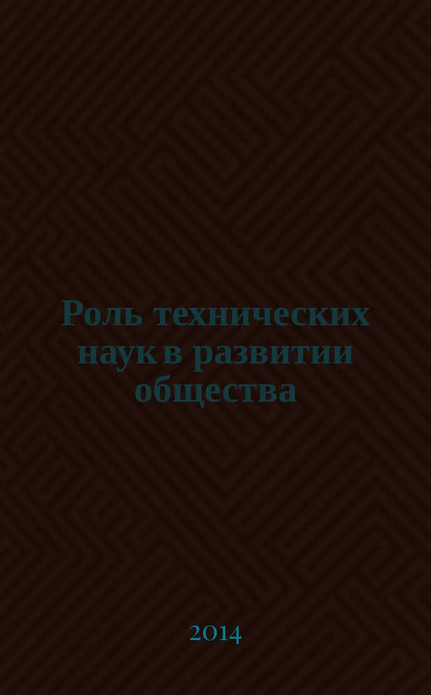 Роль технических наук в развитии общества : сборник статей Международной научно-технической конференции, 30 июня 2014 г