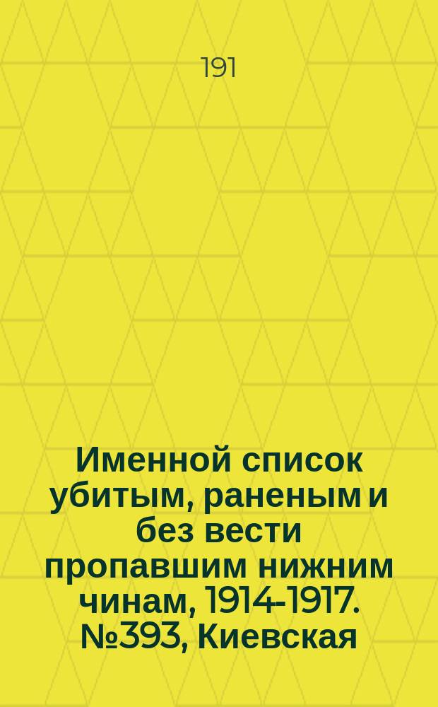 Именной список убитым, раненым и без вести пропавшим нижним чинам, [1914-1917]. № 393, Киевская, Новгородская, Подольская и Симбирская губернии