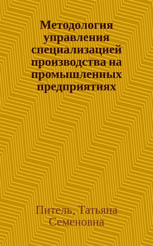 Методология управления специализацией производства на промышленных предприятиях : монография