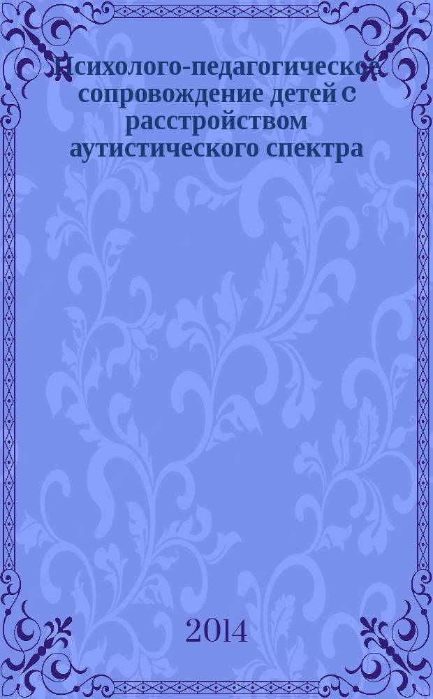 Психолого-педагогическое сопровождение детей c расстройством аутистического спектра : учебно-методическое пособие : для учителей и специалистов образовательных организаций