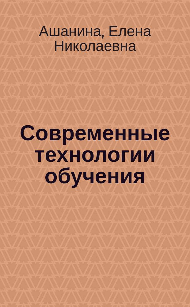 Современные технологии обучения : учебное пособие для магистров и аспирантов всех направлений и профилей