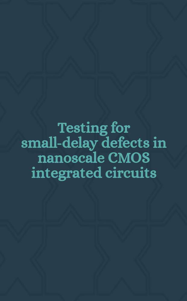 Testing for small-delay defects in nanoscale CMOS integrated circuits