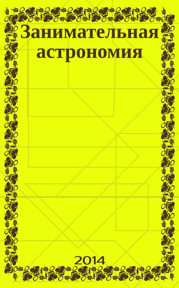 Занимательная астрономия: удивительная энциклопедия космоса: что такое фазы Луны? Откуда берутся метеорные потоки? Из-за чего происходят солнечные затмения? Как возникают северные сияния? Почему дни сменяют ночи?: для младшего школьного возраста: перевод с английского / Disney; отв. ред. А. Жилинская