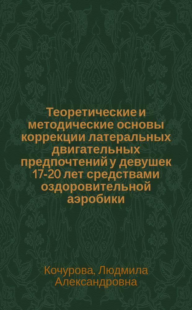 Теоретические и методические основы коррекции латеральных двигательных предпочтений у девушек 17-20 лет средствами оздоровительной аэробики : автореф. дис. на соиск. учен. степ. к.п.н. : специальность 13.00.04 <Теория и методика физического воспитания, спортивной тренировки, оздоровительной и адаптивной физической культуры>