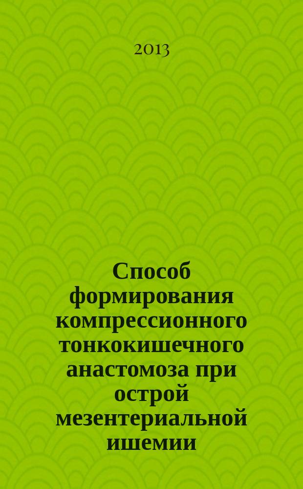 Способ формирования компрессионного тонкокишечного анастомоза при острой мезентериальной ишемии (экспериментальное исследование) : автореф. дис. на соиск. уч. степ. к. м. н. : специальность 14.01.17 <Хирургия>